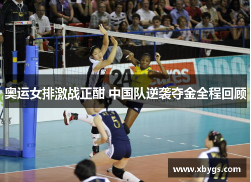 奥运女排激战正酣 中国队逆袭夺金全程回顾 奥运女排激战正酣 中国队逆袭夺金全程回顾