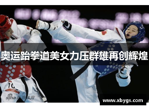 奥运跆拳道美女力压群雄再创辉煌