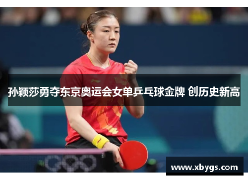 孙颖莎勇夺东京奥运会女单乒乓球金牌 创历史新高